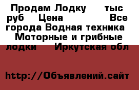 Продам Лодку 300 тыс.руб. › Цена ­ 300 000 - Все города Водная техника » Моторные и грибные лодки   . Иркутская обл.